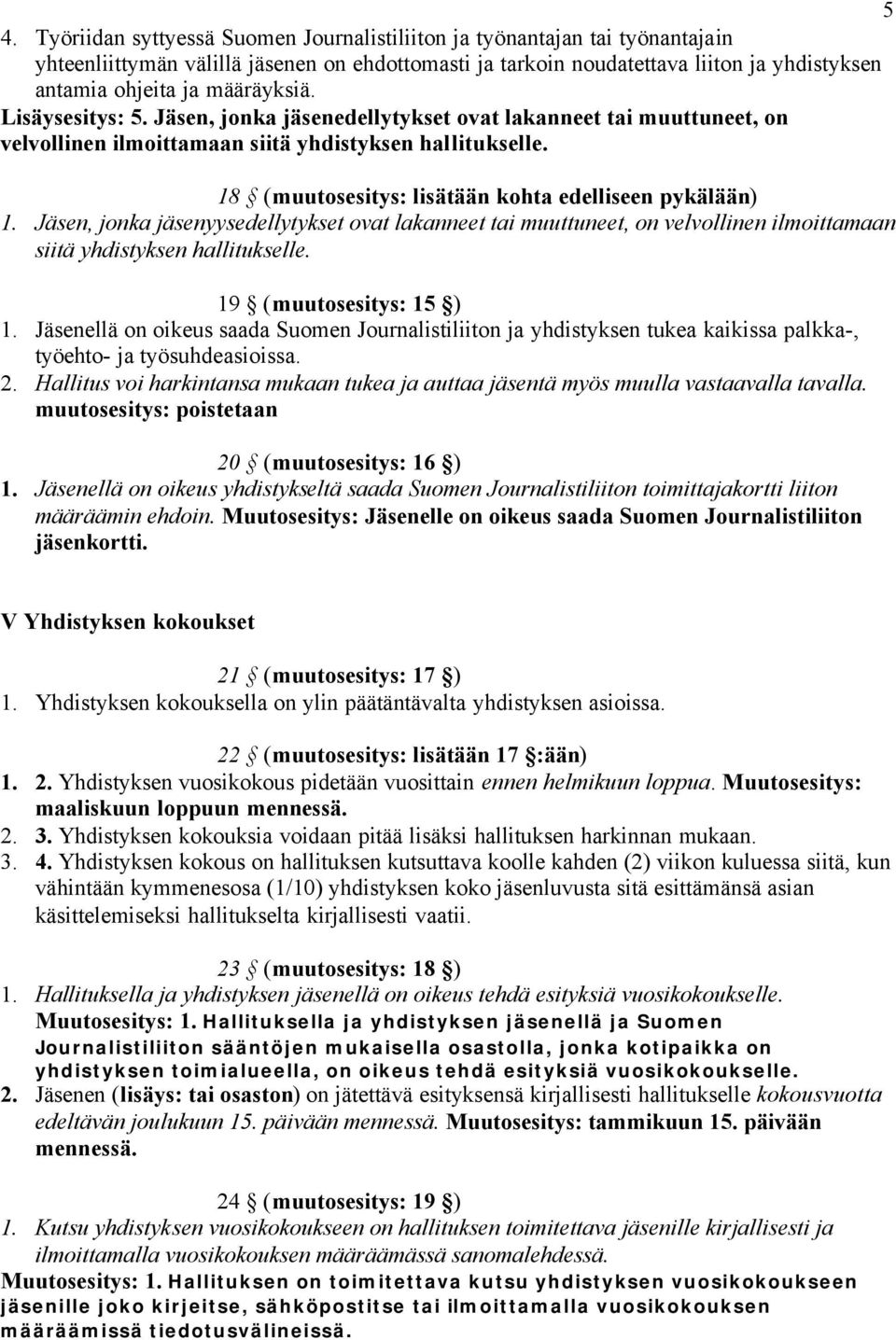 18 (muutosesitys: lisätään kohta edelliseen pykälään) 1. Jäsen, jonka jäsenyysedellytykset ovat lakanneet tai muuttuneet, on velvollinen ilmoittamaan siitä yhdistyksen hallitukselle.