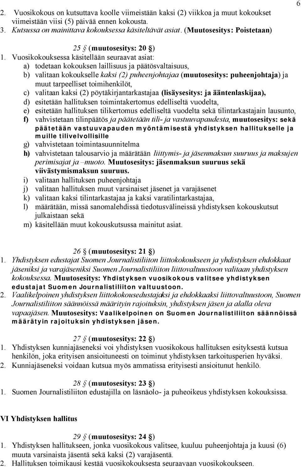 Vuosikokouksessa käsitellään seuraavat asiat: a) todetaan kokouksen laillisuus ja päätösvaltaisuus, b) valitaan kokoukselle kaksi (2) puheenjohtajaa (muutosesitys: puheenjohtaja) ja muut tarpeelliset