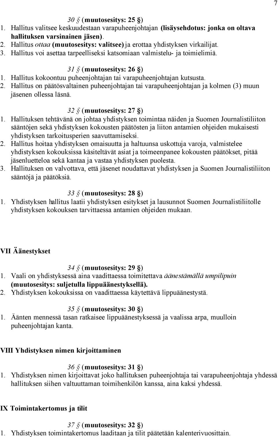 ) 1. Hallitus kokoontuu puheenjohtajan tai varapuheenjohtajan kutsusta. 2. Hallitus on päätösvaltainen puheenjohtajan tai varapuheenjohtajan ja kolmen (3) muun jäsenen ollessa läsnä.
