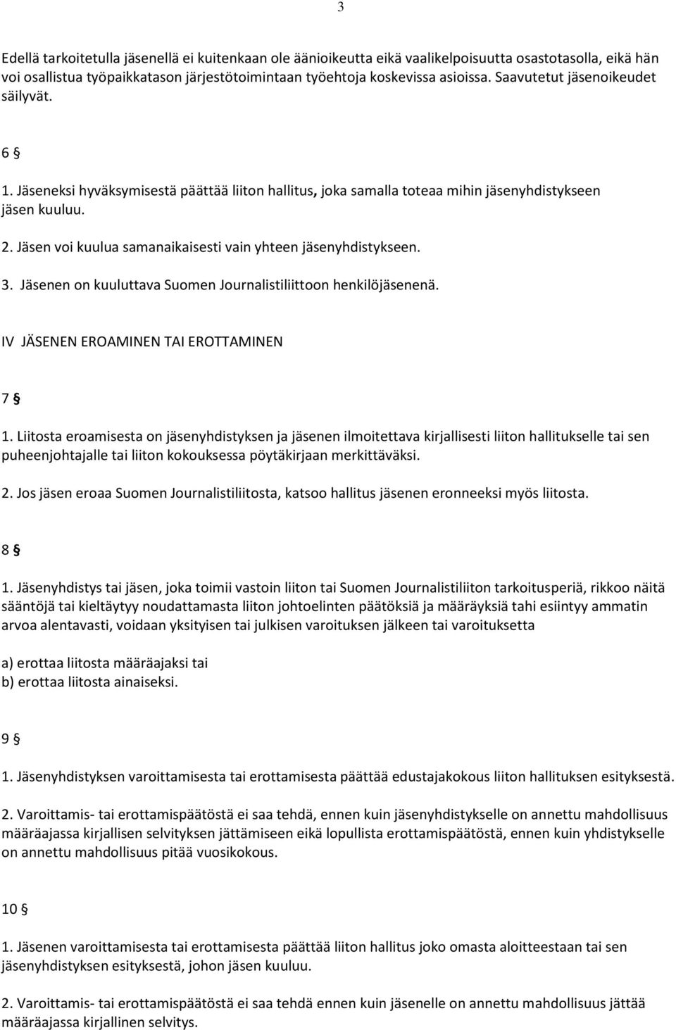 Jäsen voi kuulua samanaikaisesti vain yhteen jäsenyhdistykseen. 3. Jäsenen on kuuluttava Suomen Journalistiliittoon henkilöjäsenenä. IV JÄSENEN EROAMINEN TAI EROTTAMINEN 7 1.