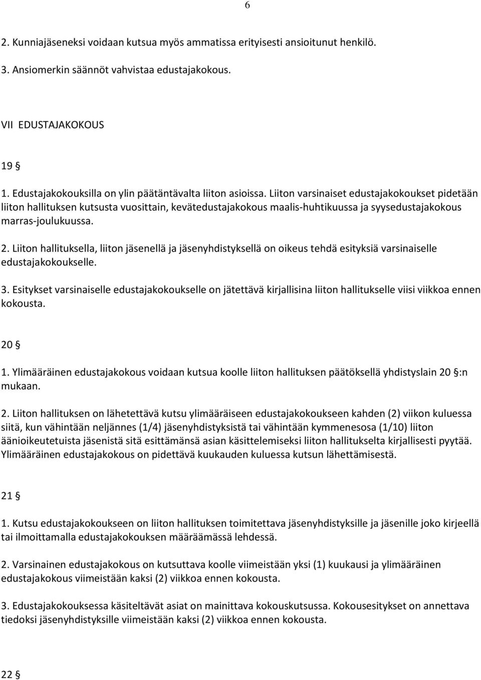 Liiton varsinaiset edustajakokoukset pidetään liiton hallituksen kutsusta vuosittain, kevätedustajakokous maalis-huhtikuussa ja syysedustajakokous marras-joulukuussa. 2.