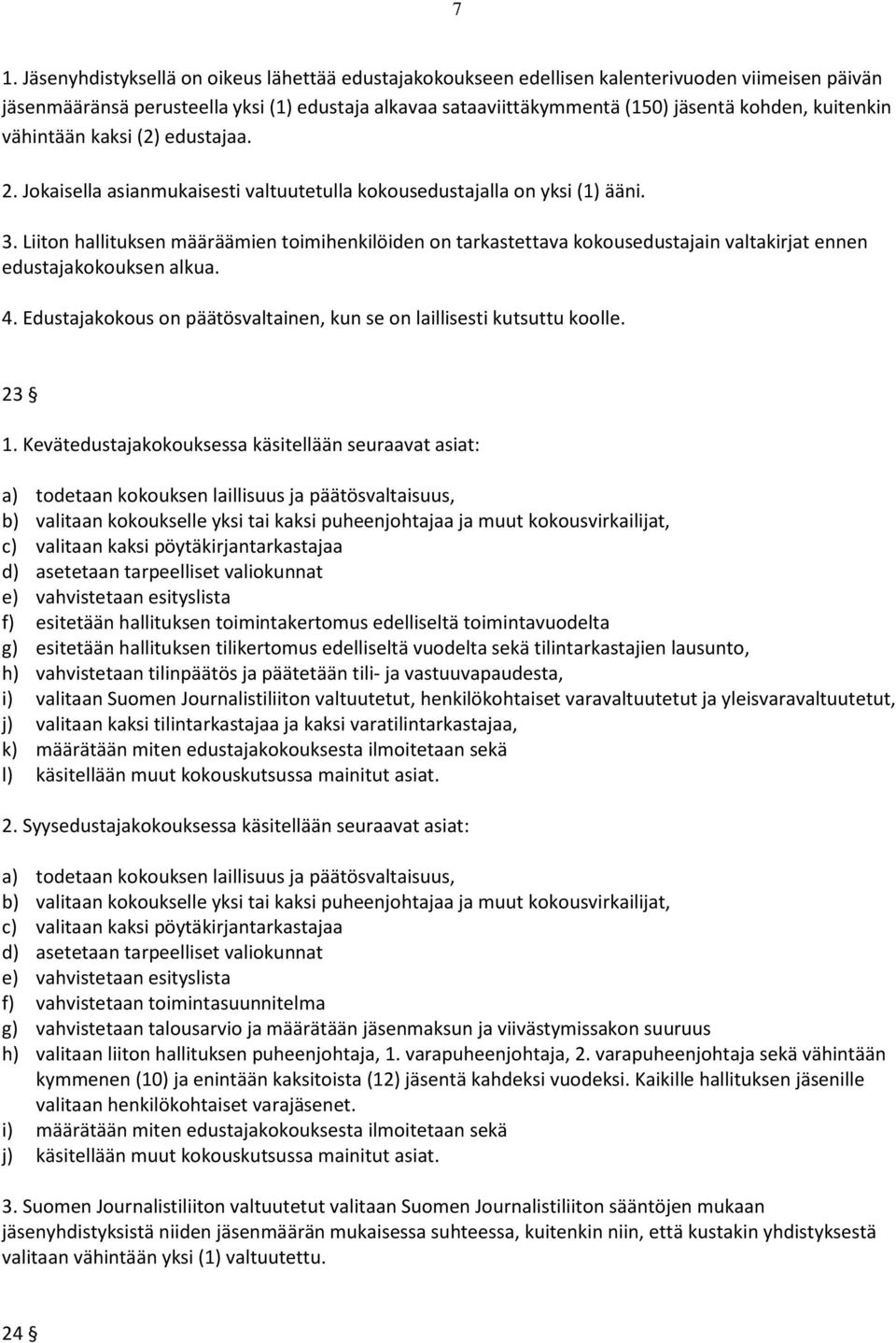 Liiton hallituksen määräämien toimihenkilöiden on tarkastettava kokousedustajain valtakirjat ennen edustajakokouksen alkua. 4. Edustajakokous on päätösvaltainen, kun se on laillisesti kutsuttu koolle.