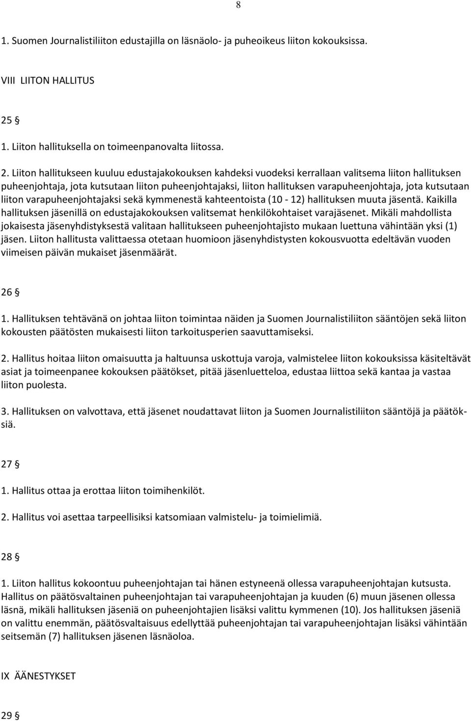 Liiton hallitukseen kuuluu edustajakokouksen kahdeksi vuodeksi kerrallaan valitsema liiton hallituksen puheenjohtaja, jota kutsutaan liiton puheenjohtajaksi, liiton hallituksen varapuheenjohtaja,