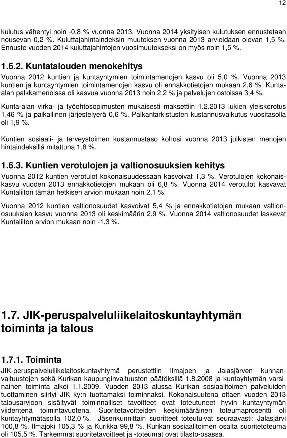 Vuonna 2013 kuntien ja kuntayhtymien toimintamenojen kasvu oli ennakkotietojen mukaan 2,6 %. Kuntaalan palkkamenoissa oli kasvua vuonna 2013 noin 2,2 % ja palvelujen ostoissa 3,4 %.