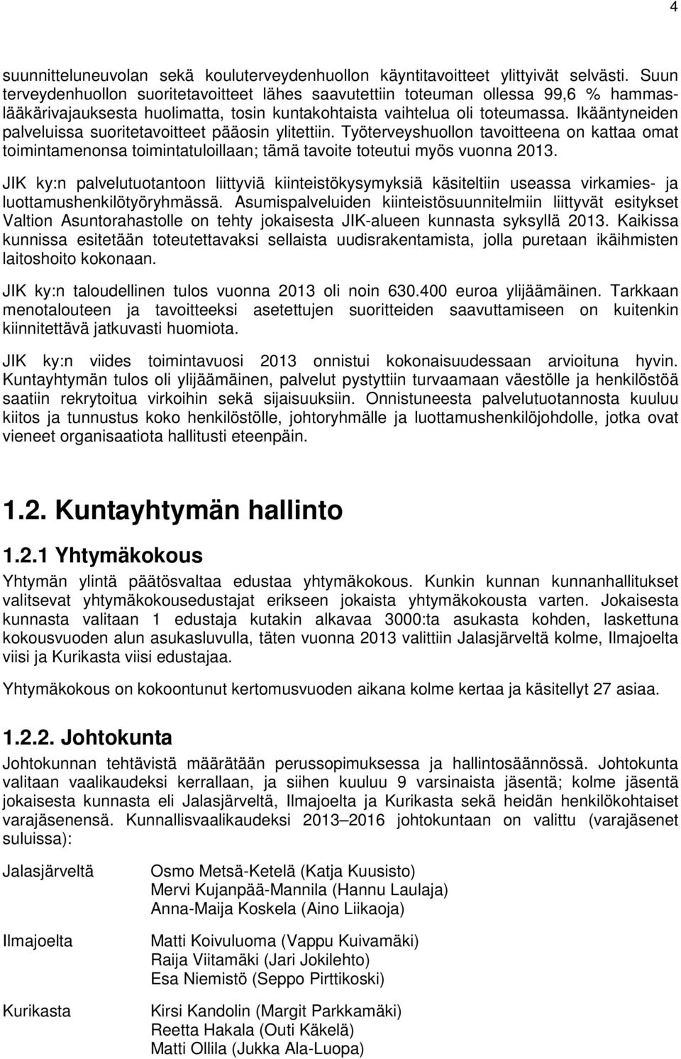 Ikääntyneiden palveluissa suoritetavoitteet pääosin ylitettiin. Työterveyshuollon tavoitteena on kattaa omat toimintamenonsa toimintatuloillaan; tämä tavoite toteutui myös vuonna 2013.