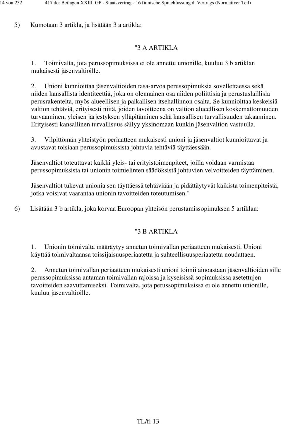 Unioni kunnioittaa jäsenvaltioiden tasa-arvoa perussopimuksia sovellettaessa sekä niiden kansallista identiteettiä, joka on olennainen osa niiden poliittisia ja perustuslaillisia perusrakenteita,