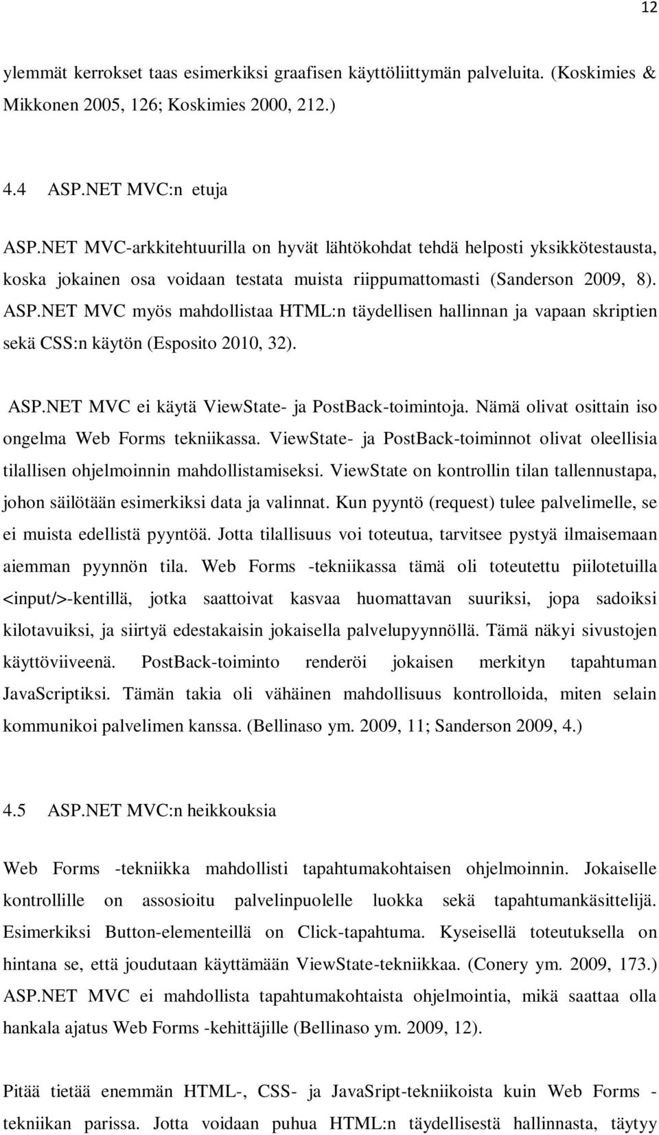 NET MVC myös mahdollistaa HTML:n täydellisen hallinnan ja vapaan skriptien sekä CSS:n käytön (Esposito 2010, 32). ASP.NET MVC ei käytä ViewState- ja PostBack-toimintoja.