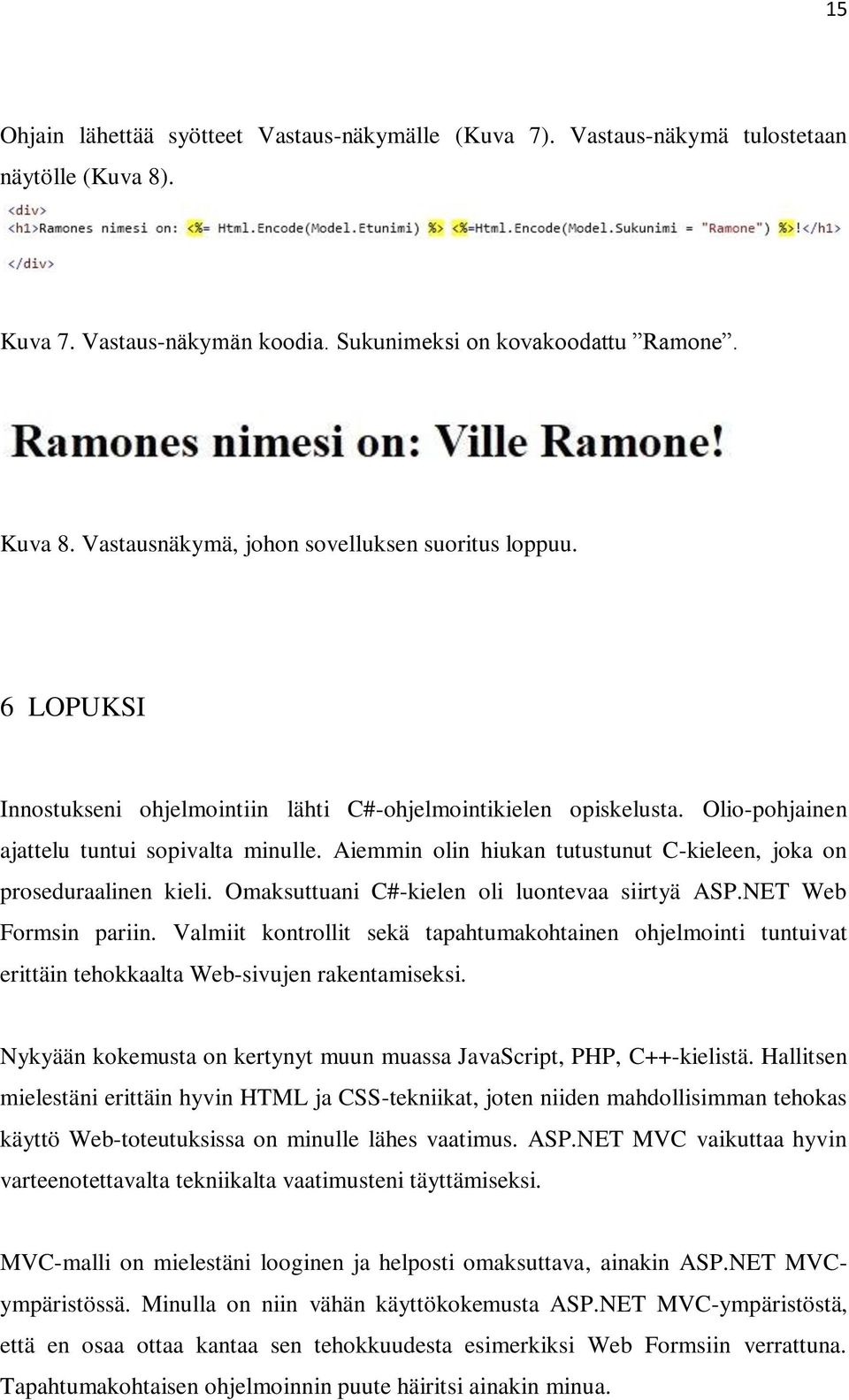 Aiemmin olin hiukan tutustunut C-kieleen, joka on proseduraalinen kieli. Omaksuttuani C#-kielen oli luontevaa siirtyä ASP.NET Web Formsin pariin.