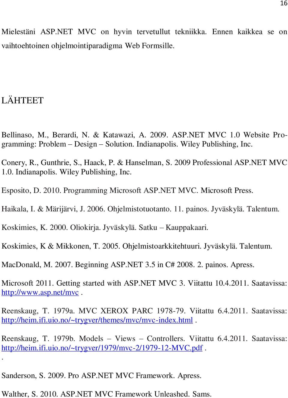 2010. Programming Microsoft ASP.NET MVC. Microsoft Press. Haikala, I. & Märijärvi, J. 2006. Ohjelmistotuotanto. 11. painos. Jyväskylä. Talentum. Koskimies, K. 2000. Oliokirja. Jyväskylä. Satku Kauppakaari.