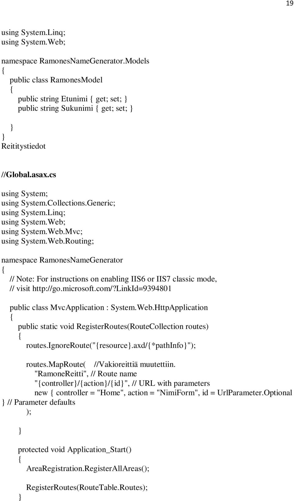 Generic; using System.Linq; using System.Web; using System.Web.Mvc; using System.Web.Routing; namespace RamonesNameGenerator { // Note: For instructions on enabling IIS6 or IIS7 classic mode, // visit http://go.