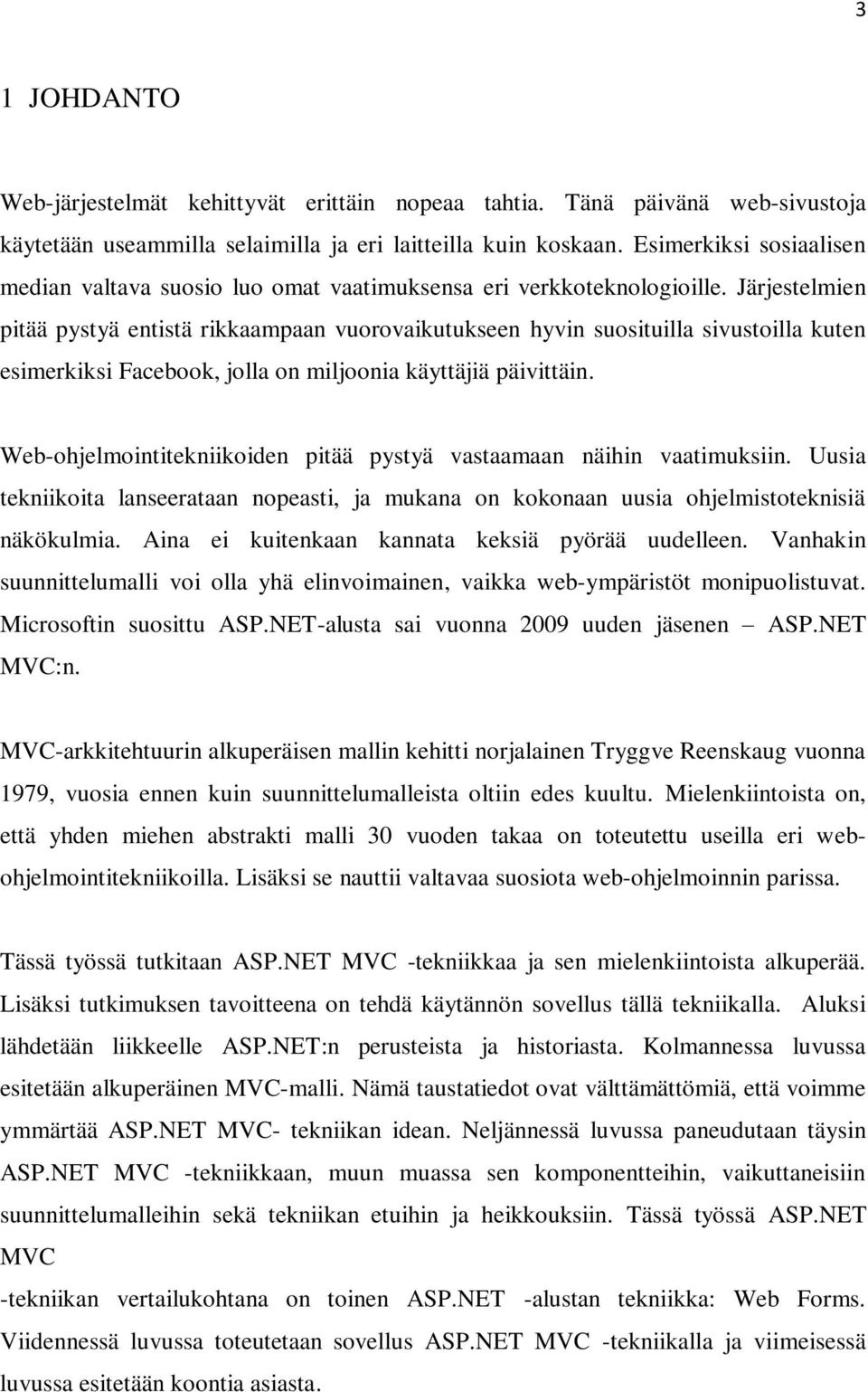 Järjestelmien pitää pystyä entistä rikkaampaan vuorovaikutukseen hyvin suosituilla sivustoilla kuten esimerkiksi Facebook, jolla on miljoonia käyttäjiä päivittäin.