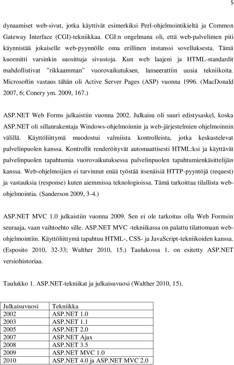 Kun web laajeni ja HTML-standardit mahdollistivat rikkaamman vuorovaikutuksen, lanseerattiin uusia tekniikoita. Microsoftin vastaus tähän oli Active Server Pages (ASP) vuonna 1996.