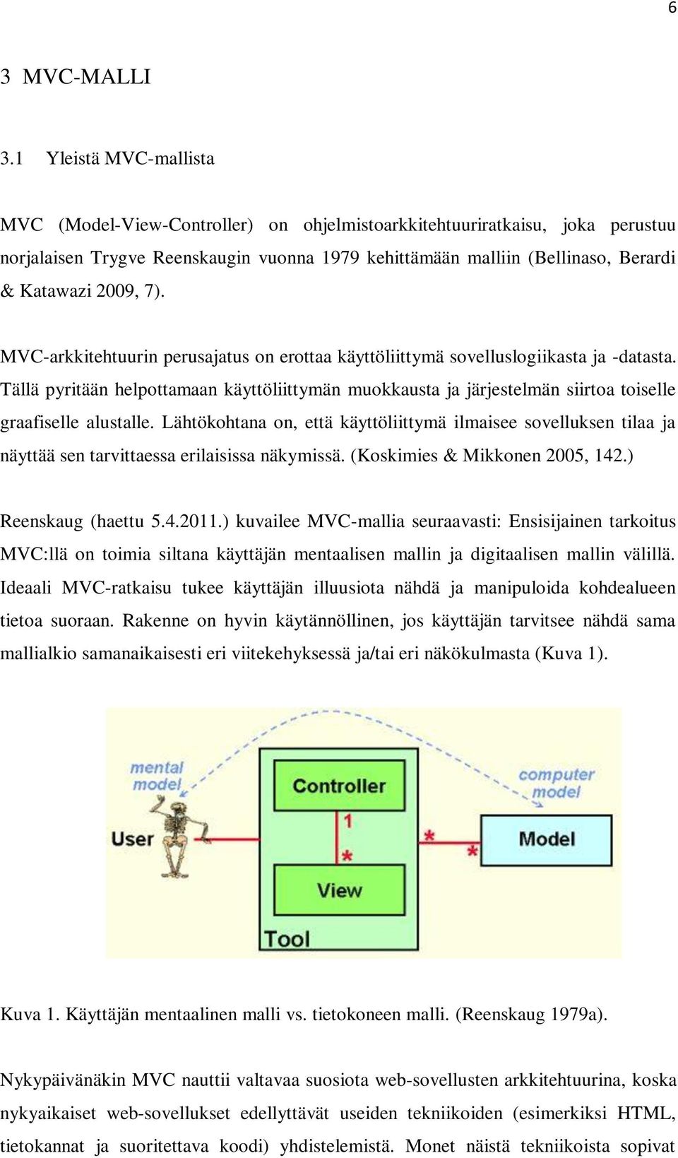 2009, 7). MVC-arkkitehtuurin perusajatus on erottaa käyttöliittymä sovelluslogiikasta ja -datasta.