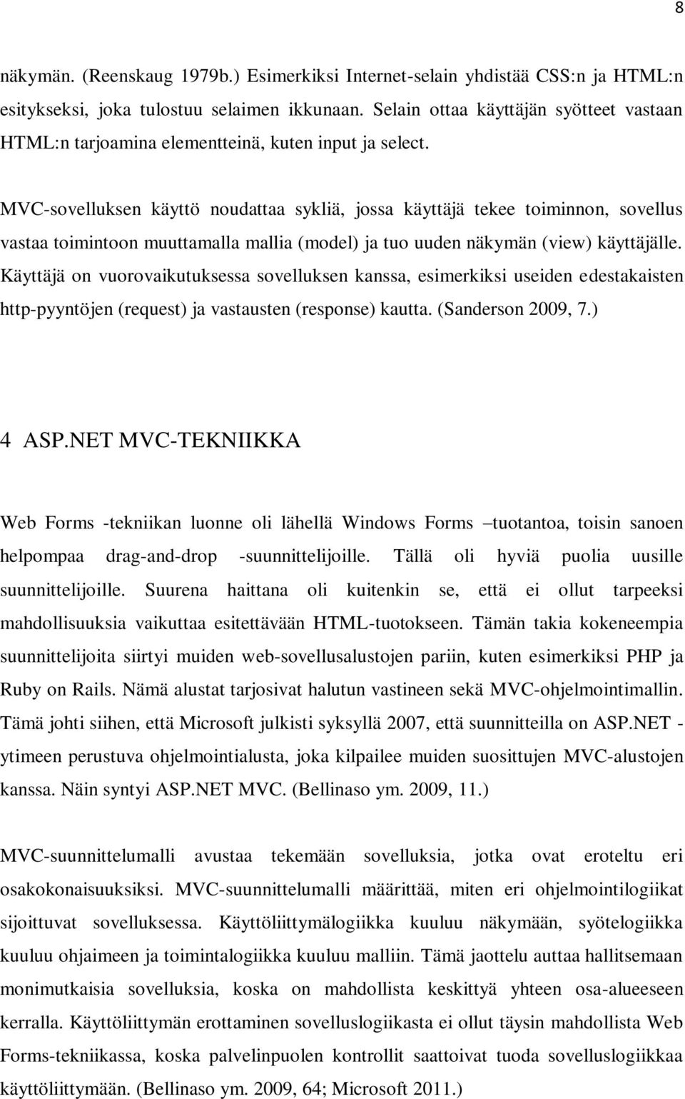 MVC-sovelluksen käyttö noudattaa sykliä, jossa käyttäjä tekee toiminnon, sovellus vastaa toimintoon muuttamalla mallia (model) ja tuo uuden näkymän (view) käyttäjälle.