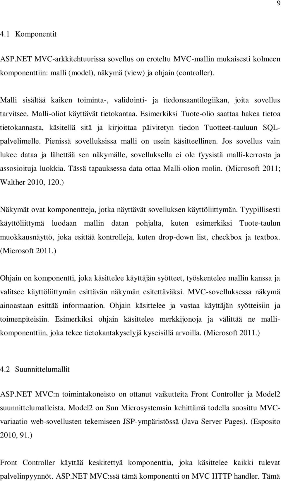 Esimerkiksi Tuote-olio saattaa hakea tietoa tietokannasta, käsitellä sitä ja kirjoittaa päivitetyn tiedon Tuotteet-tauluun SQLpalvelimelle. Pienissä sovelluksissa malli on usein käsitteellinen.