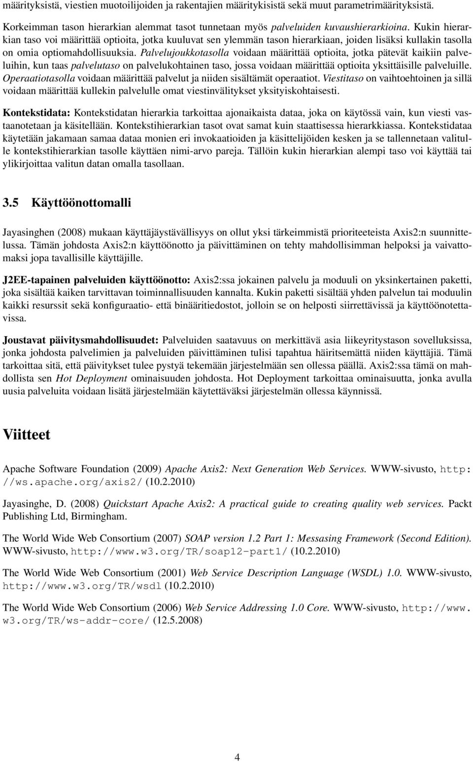 Palvelujoukkotasolla voidaan määrittää optioita, jotka pätevät kaikiin palveluihin, kun taas palvelutaso on palvelukohtainen taso, jossa voidaan määrittää optioita yksittäisille palveluille.