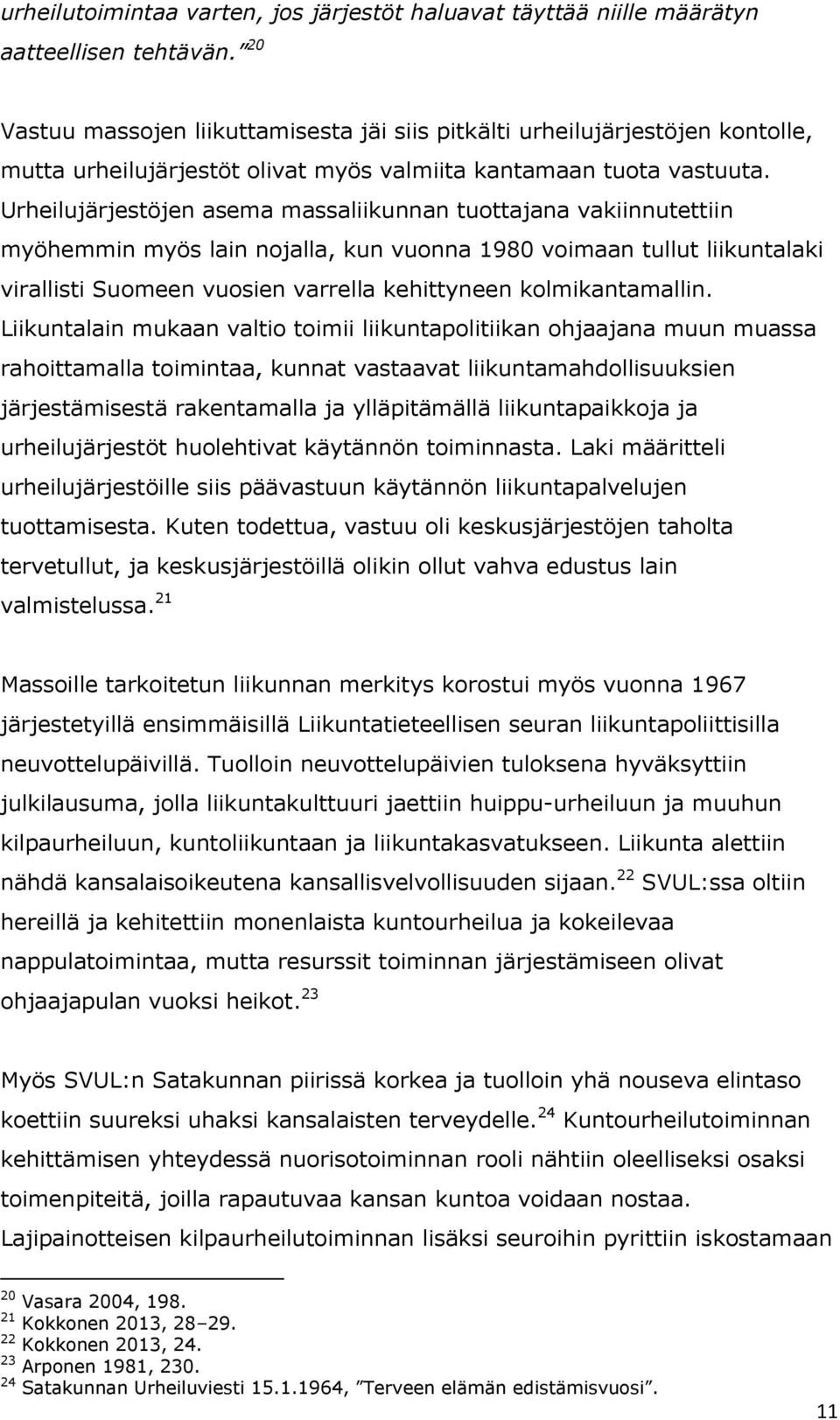 Urheilujärjestöjen asema massaliikunnan tuottajana vakiinnutettiin myöhemmin myös lain nojalla, kun vuonna 1980 voimaan tullut liikuntalaki virallisti Suomeen vuosien varrella kehittyneen