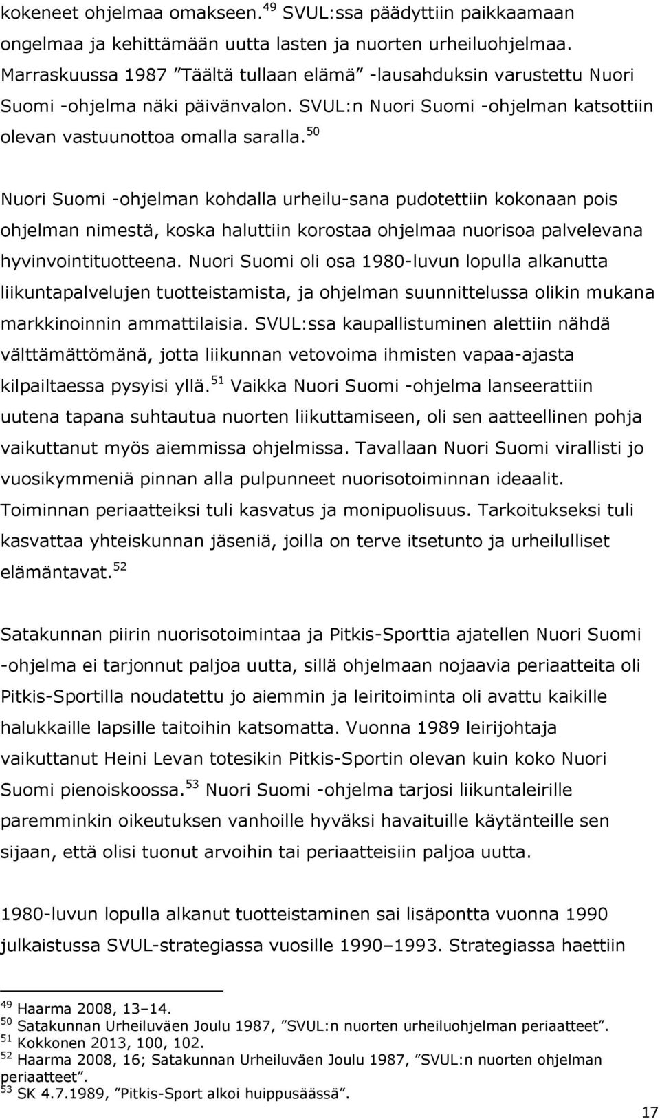 50 Nuori Suomi -ohjelman kohdalla urheilu-sana pudotettiin kokonaan pois ohjelman nimestä, koska haluttiin korostaa ohjelmaa nuorisoa palvelevana hyvinvointituotteena.