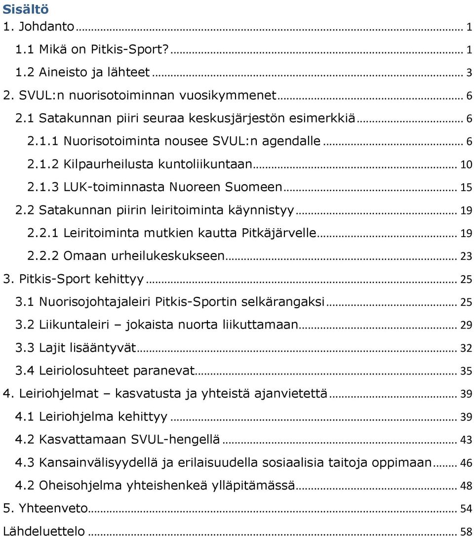 .. 19 2.2.2 Omaan urheilukeskukseen... 23 3. Pitkis-Sport kehittyy... 25 3.1 Nuorisojohtajaleiri Pitkis-Sportin selkärangaksi... 25 3.2 Liikuntaleiri jokaista nuorta liikuttamaan... 29 3.