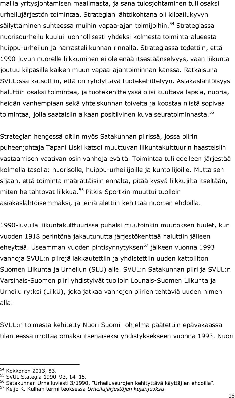 Strategiassa todettiin, että 1990-luvun nuorelle liikkuminen ei ole enää itsestäänselvyys, vaan liikunta joutuu kilpasille kaiken muun vapaa-ajantoiminnan kanssa.