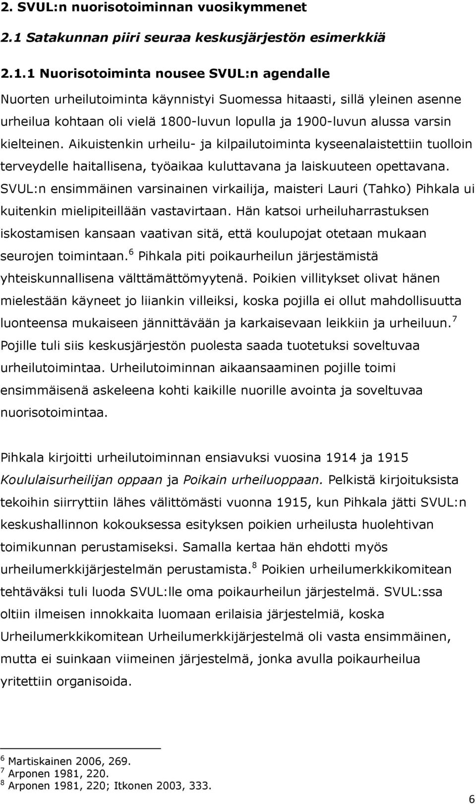 1 Nuorisotoiminta nousee SVUL:n agendalle Nuorten urheilutoiminta käynnistyi Suomessa hitaasti, sillä yleinen asenne urheilua kohtaan oli vielä 1800-luvun lopulla ja 1900-luvun alussa varsin