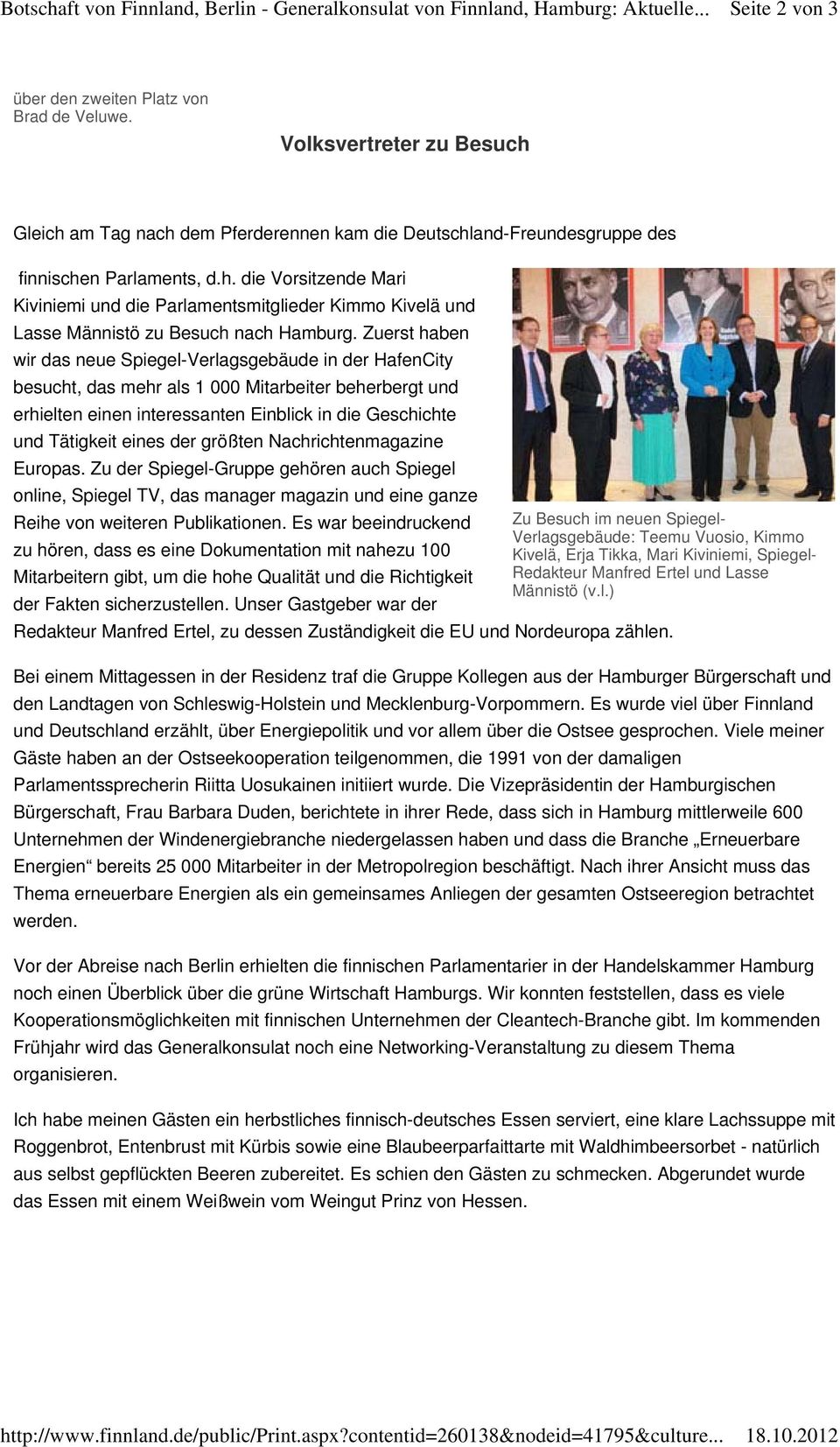 Gleich am Tag nach dem Pferderennen kam die Deutschland-Freundesgruppe des finnischen Parlaments, d.h. die Vorsitzende Mari Kiviniemi und die Parlamentsmitglieder Kimmo Kivelä und Lasse Männistö zu Besuch nach Hamburg.