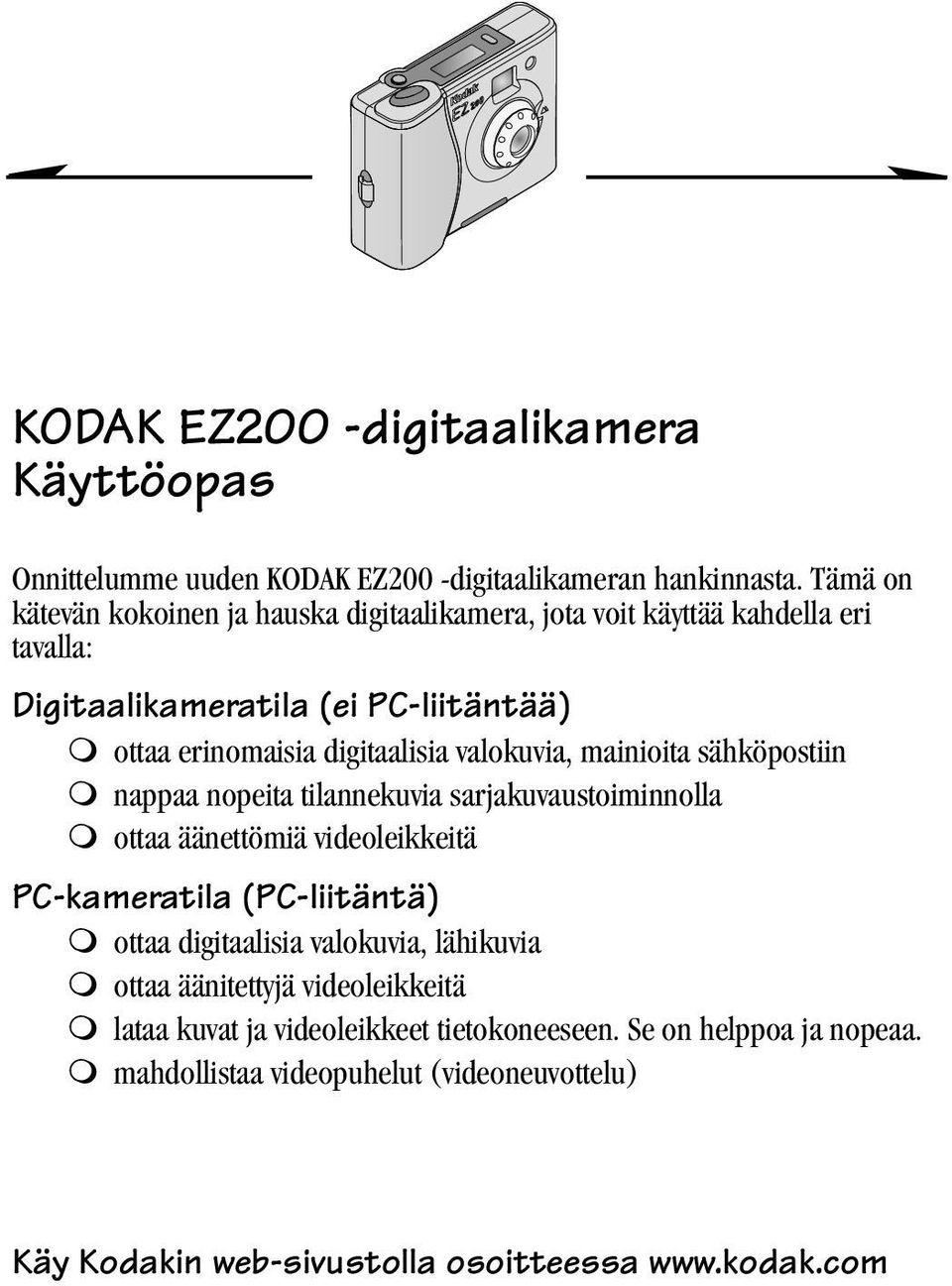 ottaa erinomaisia digitaalisia valokuvia, mainioita sähköpostiin! nappaa nopeita tilannekuvia sarjakuvaustoiminnolla!