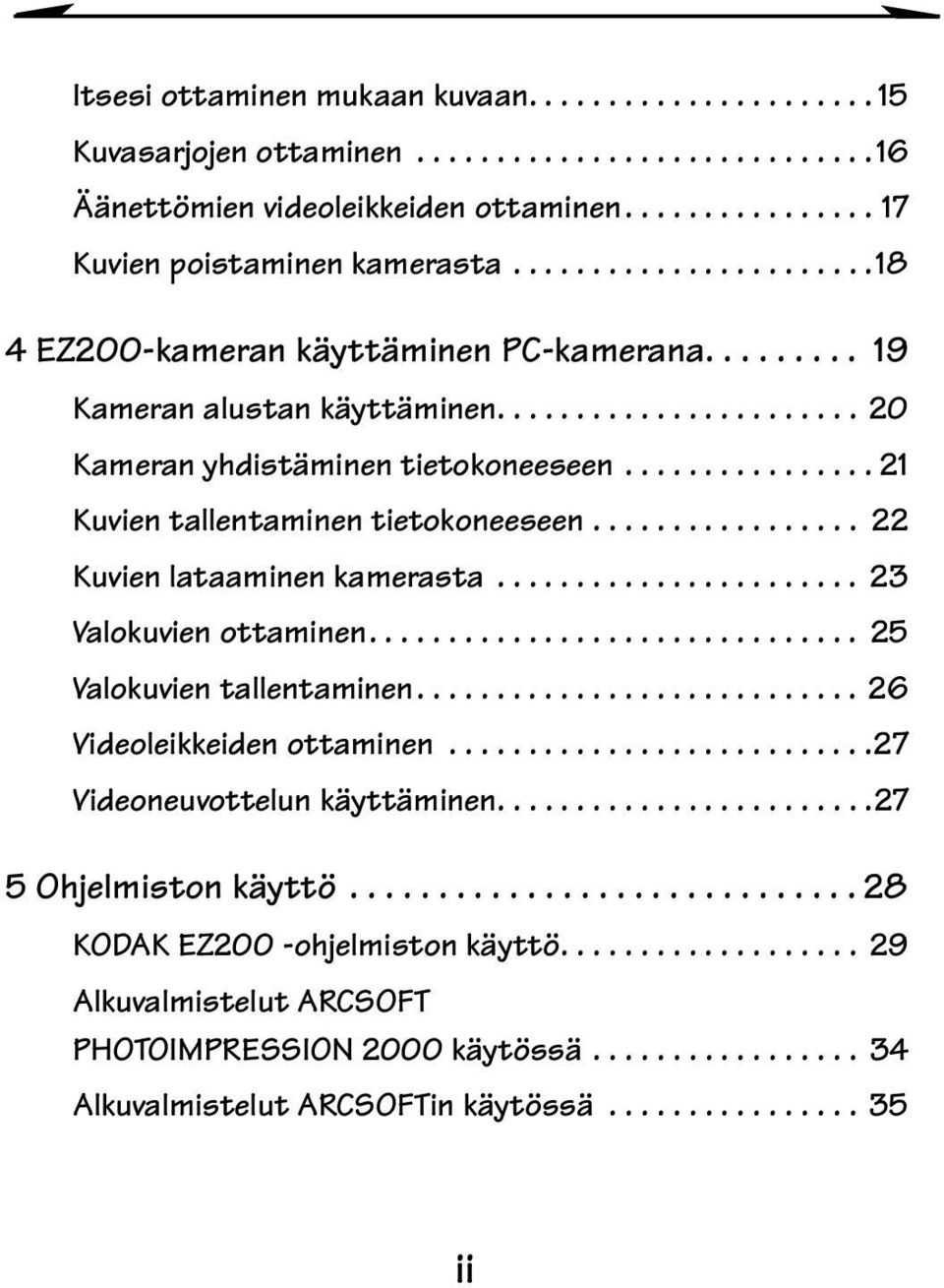 ..21 Kuvientallentaminentietokoneeseen... 22 Kuvienlataaminenkamerasta... 23 Valokuvienottaminen... 25 Valokuvientallentaminen.