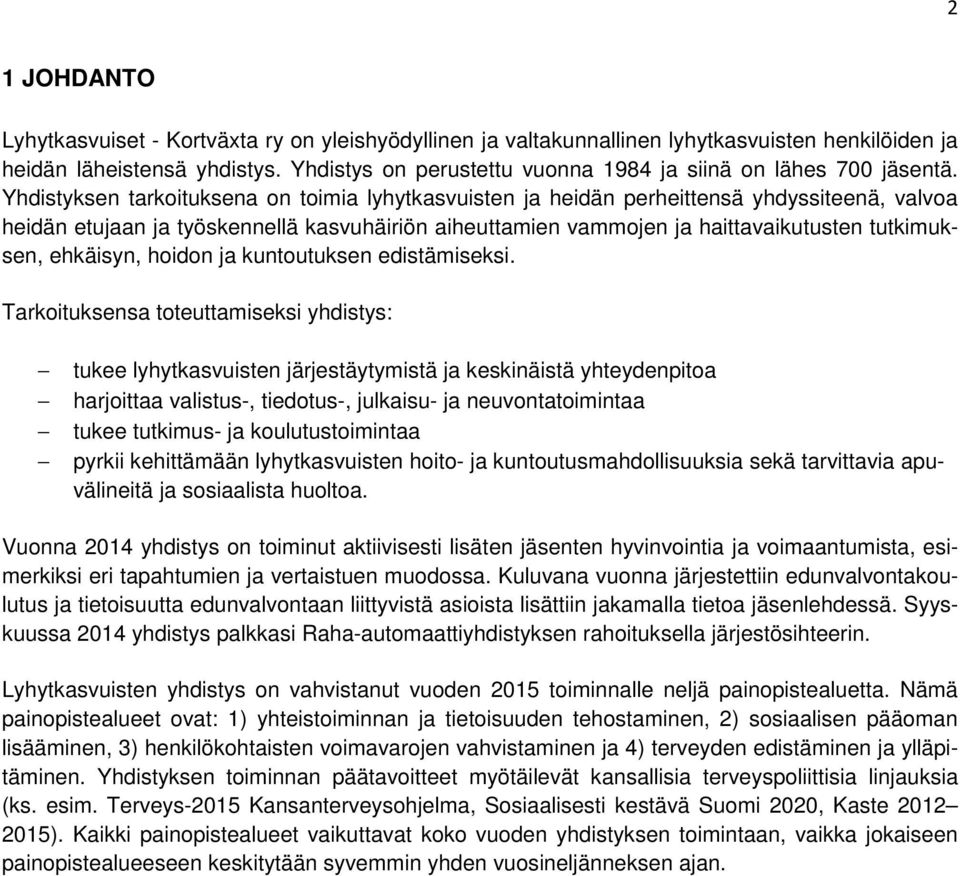 Yhdistyksen tarkoituksena on toimia lyhytkasvuisten ja heidän perheittensä yhdyssiteenä, valvoa heidän etujaan ja työskennellä kasvuhäiriön aiheuttamien vammojen ja haittavaikutusten tutkimuksen,