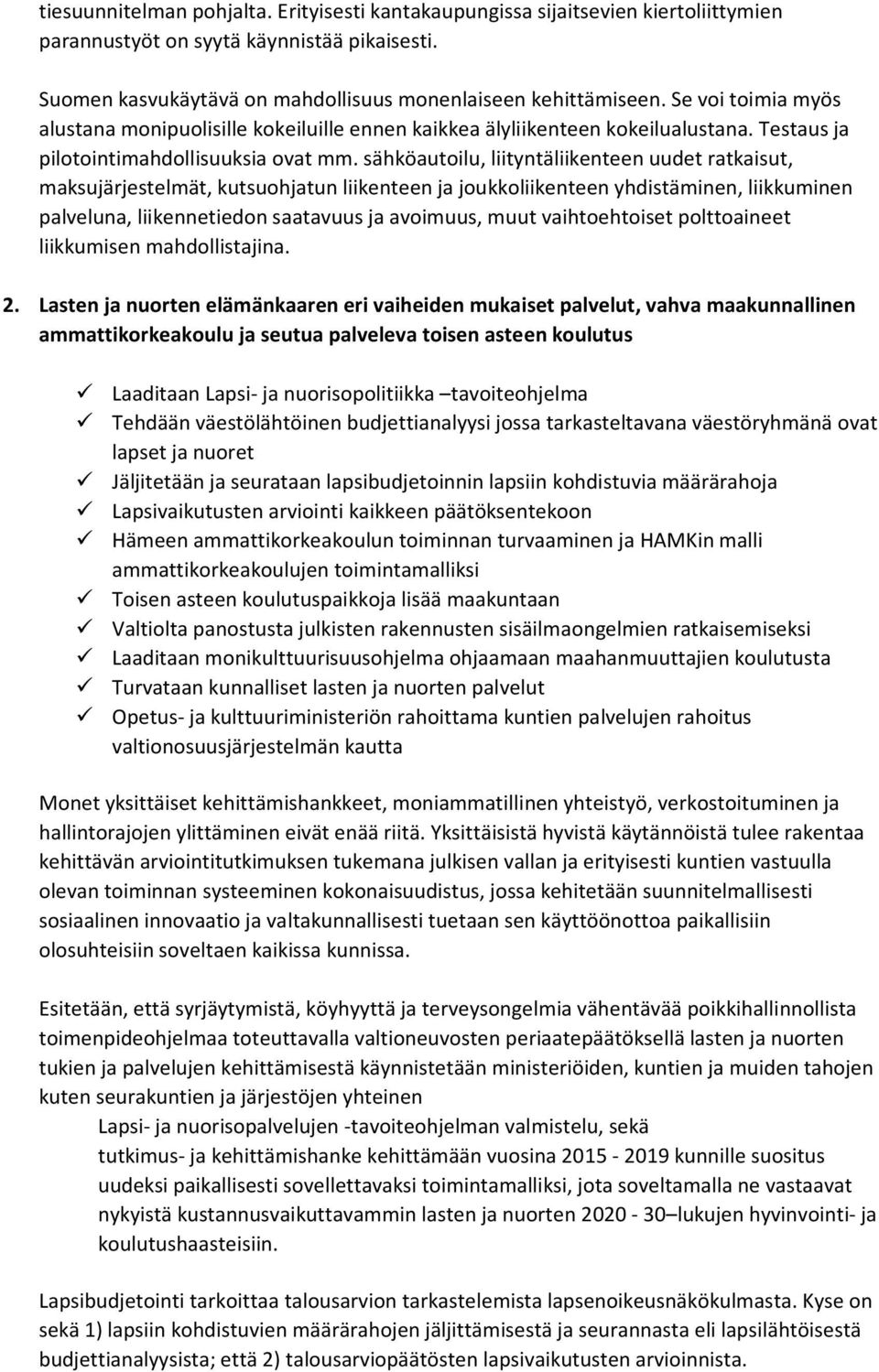 sähköautoilu, liityntäliikenteen uudet ratkaisut, maksujärjestelmät, kutsuohjatun liikenteen ja joukkoliikenteen yhdistäminen, liikkuminen palveluna, liikennetiedon saatavuus ja avoimuus, muut