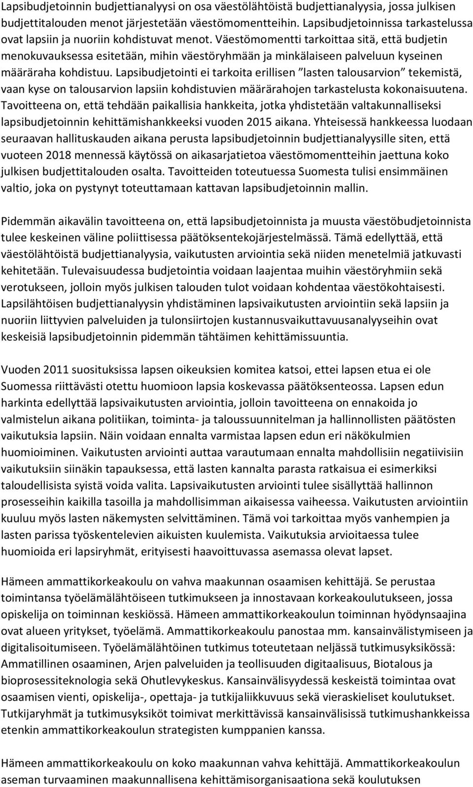 Väestömomentti tarkoittaa sitä, että budjetin menokuvauksessa esitetään, mihin väestöryhmään ja minkälaiseen palveluun kyseinen määräraha kohdistuu.