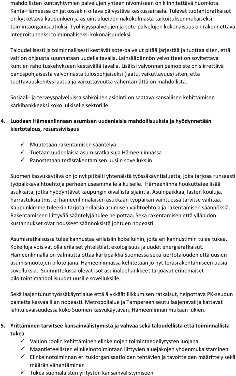 Työllisyyspalvelujen ja sote-palvelujen kokonaisuus on rakennettava integroituneeksi toiminnalliseksi kokonaisuudeksi.