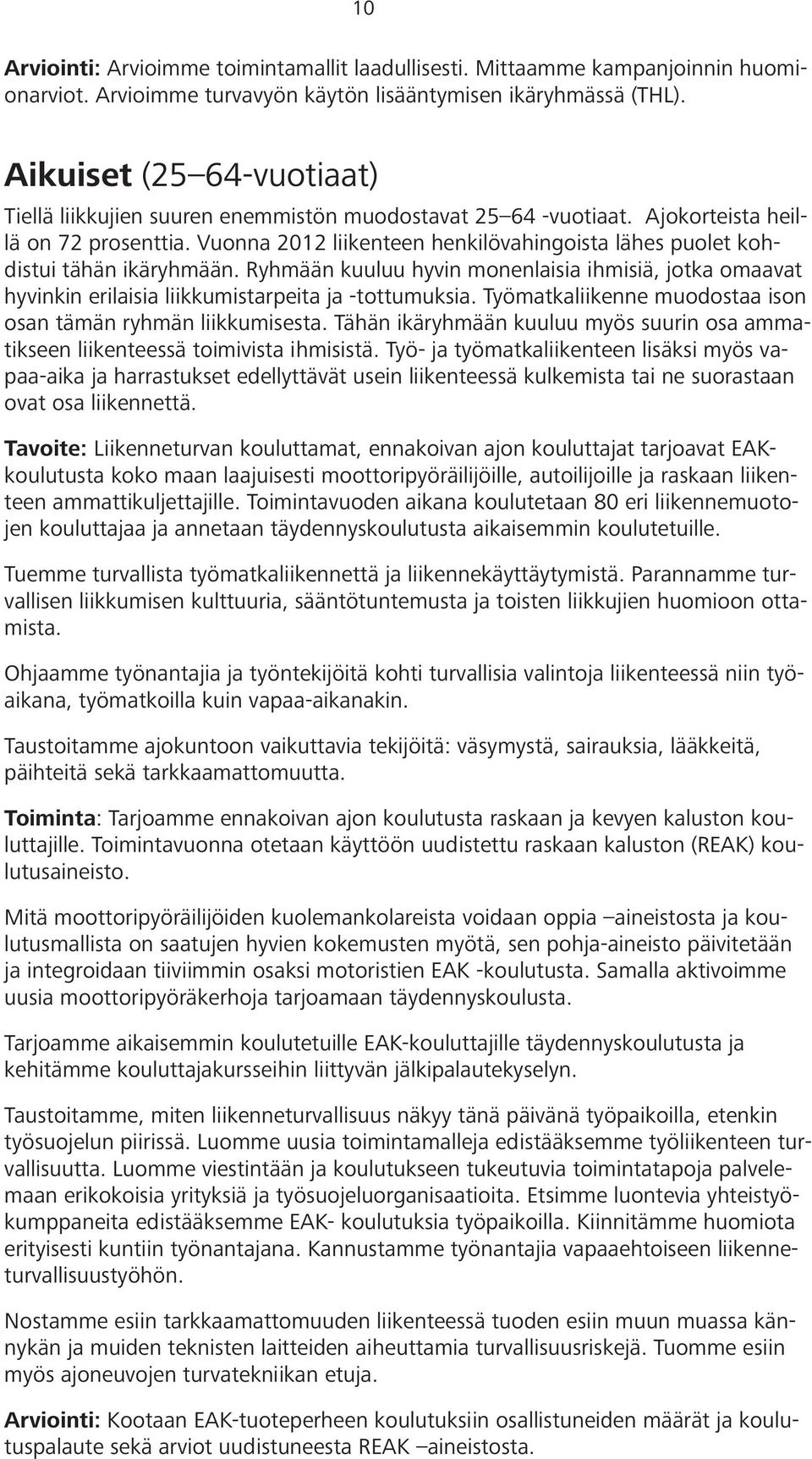 Vuonna 2012 liikenteen henkilövahingoista lähes puolet kohdistui tähän ikäryhmään. Ryhmään kuuluu hyvin monenlaisia ihmisiä, jotka omaavat hyvinkin erilaisia liikkumistarpeita ja -tottumuksia.