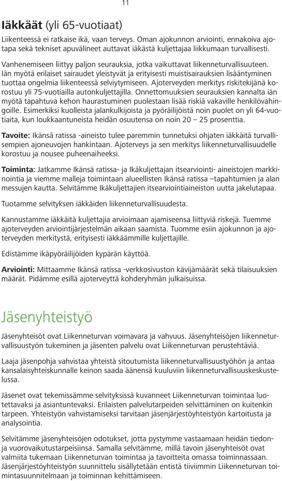 Iän myötä erilaiset sairaudet yleistyvät ja erityisesti muistisairauksien lisääntyminen tuottaa ongelmia liikenteessä selviytymiseen.