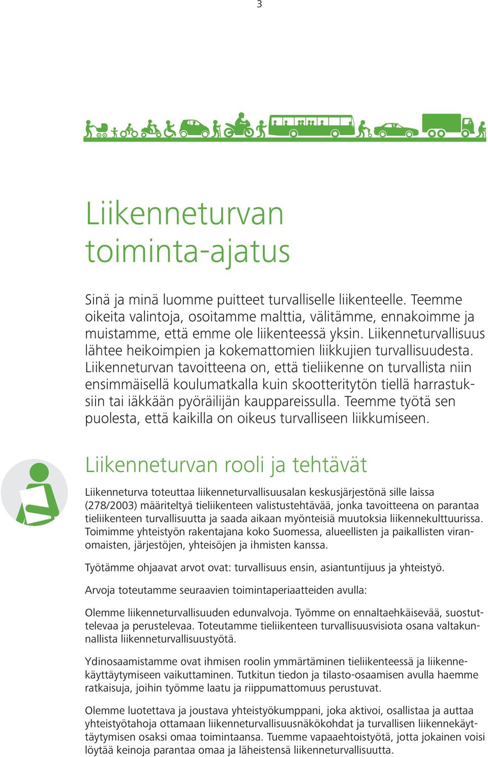 Liikenneturvan tavoitteena on, että tieliikenne on turvallista niin ensimmäisellä koulumatkalla kuin skootteritytön tiellä harrastuksiin tai iäkkään pyöräilijän kauppareissulla.