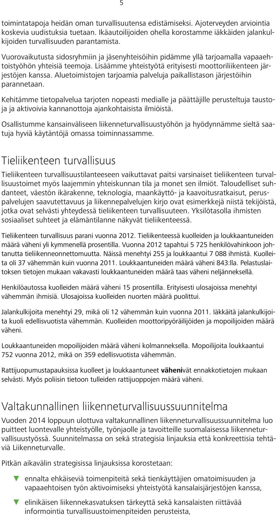 Lisäämme yhteistyötä erityisesti moottoriliikenteen järjestöjen kanssa. Aluetoimistojen tarjoamia palveluja paikallistason järjestöihin parannetaan.