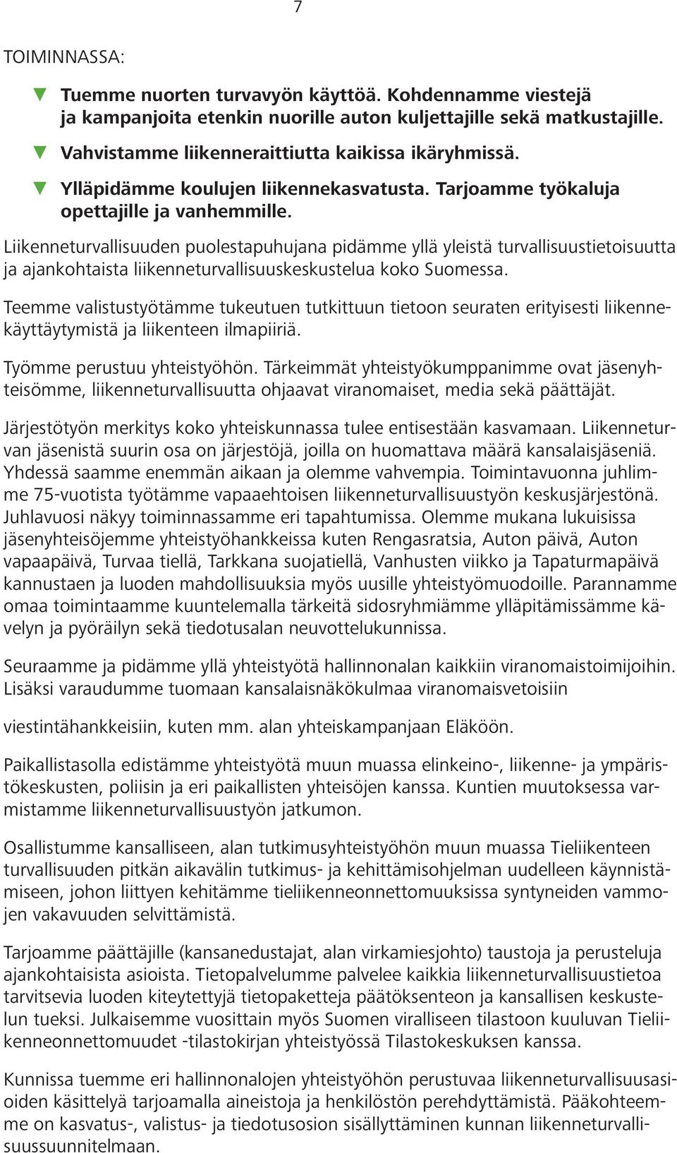 Liikenneturvallisuuden puolestapuhujana pidämme yllä yleistä turvallisuustietoisuutta ja ajankohtaista liikenneturvallisuuskeskustelua koko Suomessa.