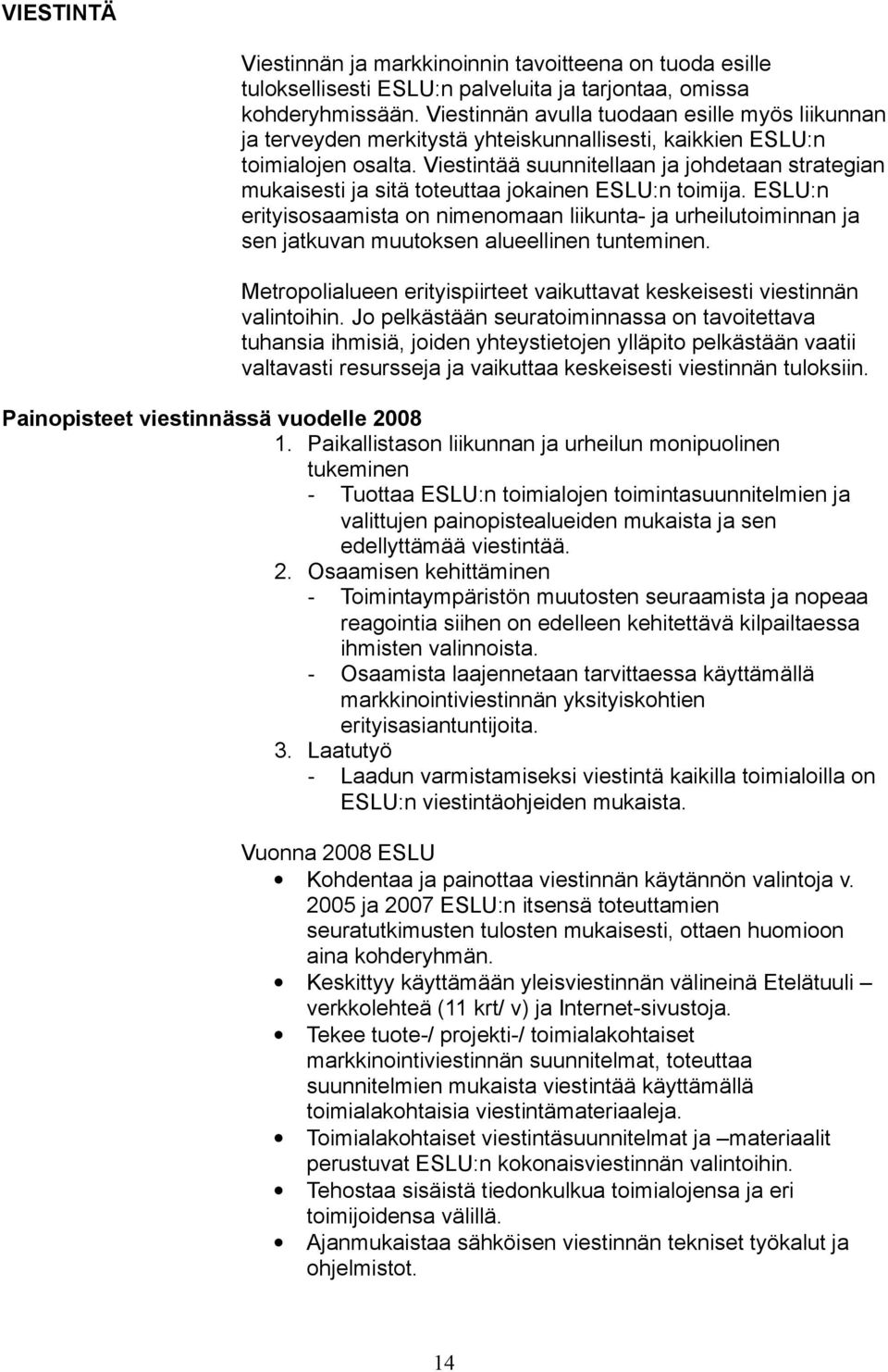 Viestintää suunnitellaan ja johdetaan strategian mukaisesti ja sitä toteuttaa jokainen ESLU:n toimija.