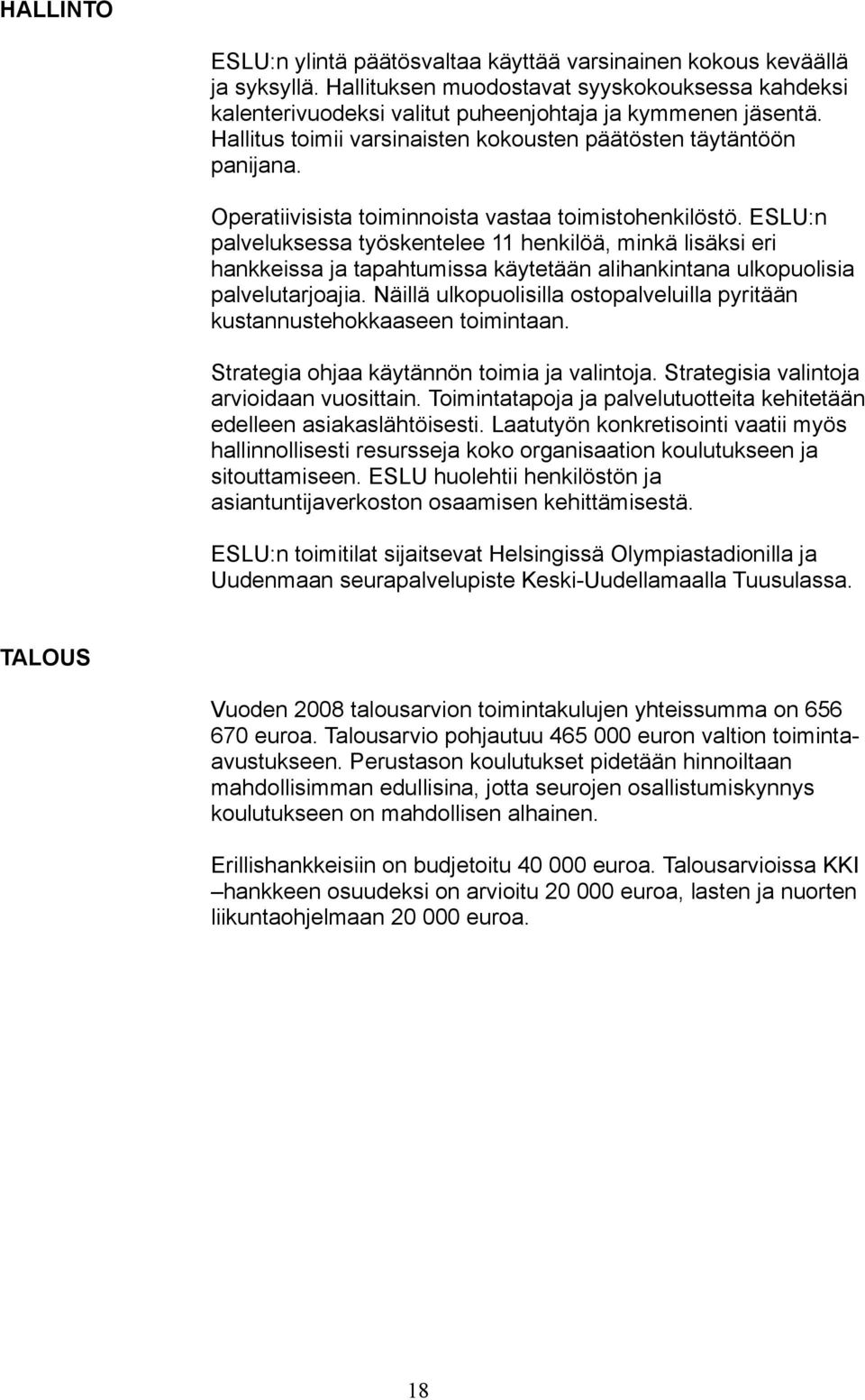 ESLU:n palveluksessa työskentelee 11 henkilöä, minkä lisäksi eri hankkeissa ja tapahtumissa käytetään alihankintana ulkopuolisia palvelutarjoajia.