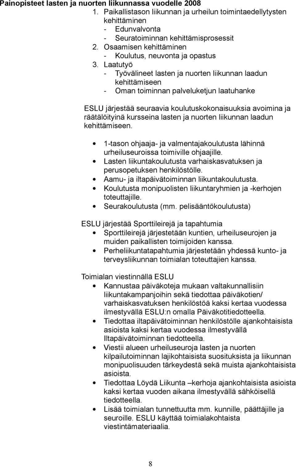 Laatutyö - Työvälineet lasten ja nuorten liikunnan laadun kehittämiseen - Oman toiminnan palveluketjun laatuhanke ESLU järjestää seuraavia koulutuskokonaisuuksia avoimina ja räätälöityinä kursseina