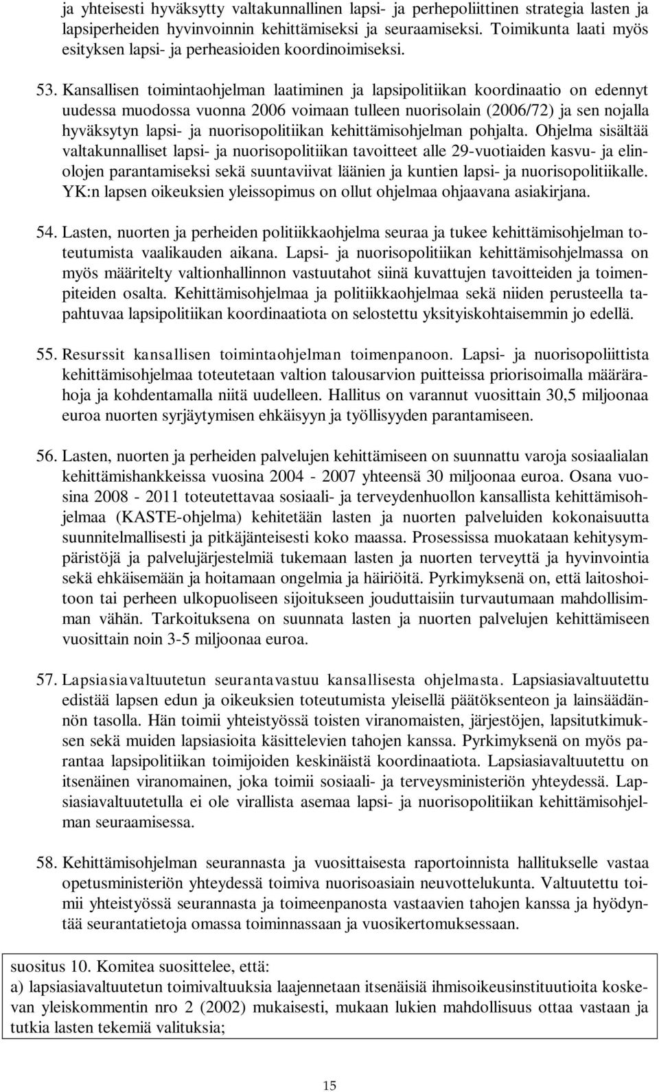 Kansallisen toimintaohjelman laatiminen ja lapsipolitiikan koordinaatio on edennyt uudessa muodossa vuonna 2006 voimaan tulleen nuorisolain (2006/72) ja sen nojalla hyväksytyn lapsi- ja