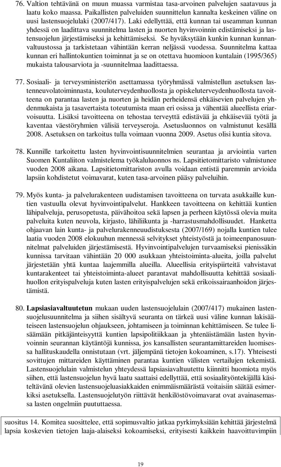 Laki edellyttää, että kunnan tai useamman kunnan yhdessä on laadittava suunnitelma lasten ja nuorten hyvinvoinnin edistämiseksi ja lastensuojelun järjestämiseksi ja kehittämiseksi.