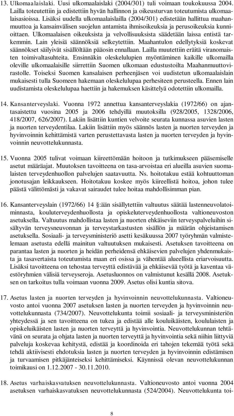 Ulkomaalaisen oikeuksista ja velvollisuuksista säädetään laissa entistä tarkemmin. Lain yleisiä säännöksiä selkeytettiin.