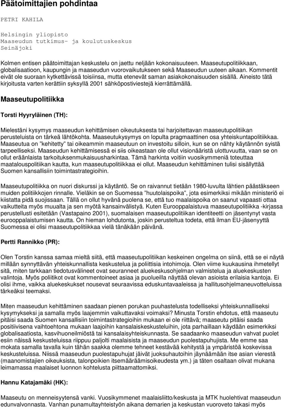 Kommentit eivät ole suoraan kytkettävissä toisiinsa, mutta etenevät saman asiakokonaisuuden sisällä. Aineisto tätä kirjoitusta varten kerättiin syksyllä 2001 sähköpostiviestejä kierrättämällä.