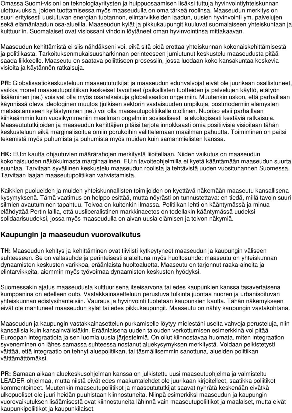 Maaseudun kylät ja pikkukaupungit kuuluvat suomalaiseen yhteiskuntaan ja kulttuuriin. Suomalaiset ovat visiossani vihdoin löytäneet oman hyvinvointinsa mittakaavan.