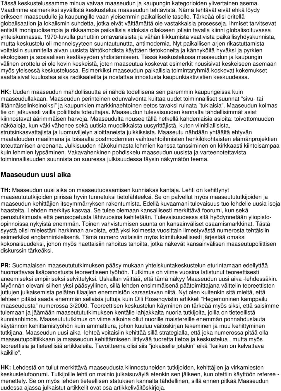 Tärkeää olisi eritellä globalisaation ja lokalismin suhdetta, jotka eivät välttämättä ole vastakkaisia prosesseja.