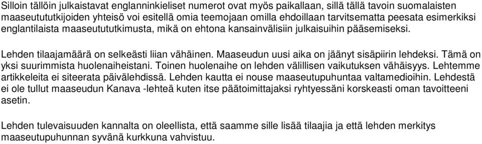 Maaseudun uusi aika on jäänyt sisäpiirin lehdeksi. Tämä on yksi suurimmista huolenaiheistani. Toinen huolenaihe on lehden välillisen vaikutuksen vähäisyys.