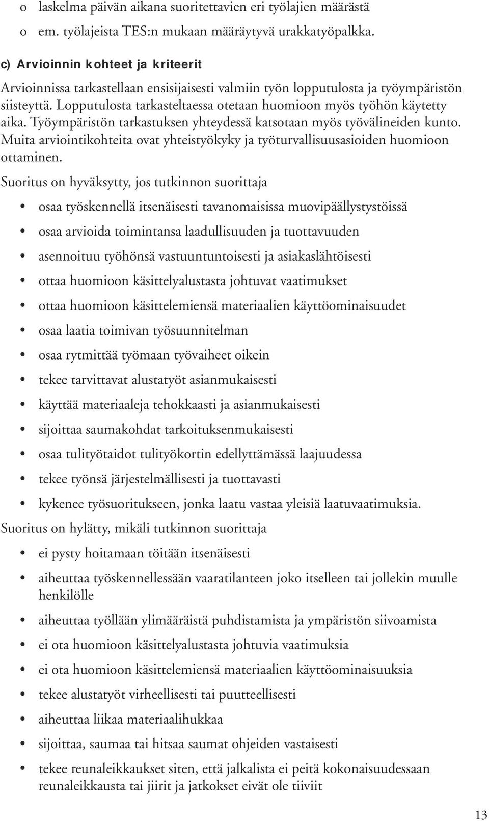Työympäristön tarkastuksen yhteydessä katstaan myös työvälineiden kunt. Muita arviintikhteita vat yhteistyökyky ja työturvallisuusasiiden humin ttaminen.