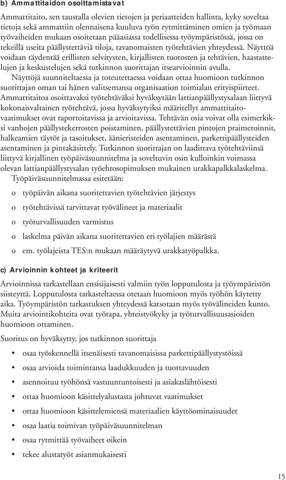 Näyttöä vidaan täydentää erillisten selvitysten, kirjallisten tutsten ja tehtävien, haastattelujen ja keskustelujen sekä tutkinnn surittajan itsearviinnin avulla.