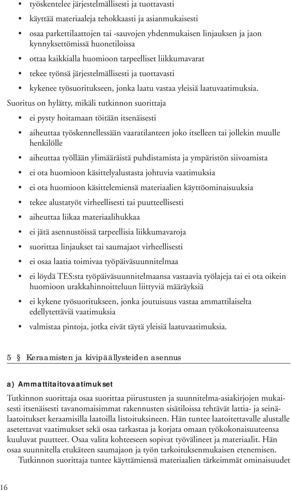 Suritus n hylätty, mikäli tutkinnn surittaja ei pysty hitamaan töitään itsenäisesti aiheuttaa työskennellessään vaaratilanteen jk itselleen tai jllekin muulle henkilölle aiheuttaa työllään